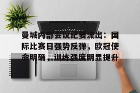 曼城内部会议纪要流出：国际比赛日强势反弹，欧冠使命明确，训练强度明显提升的简单介绍